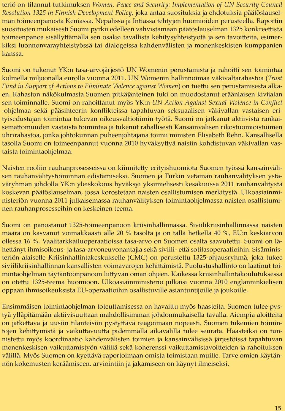Raportin suositusten mukaisesti Suomi pyrkii edelleen vahvistamaan päätöslauselman 1325 konkreettista toimeenpanoa sisällyttämällä sen osaksi tavallista kehitysyhteistyötä ja sen tavoitteita,