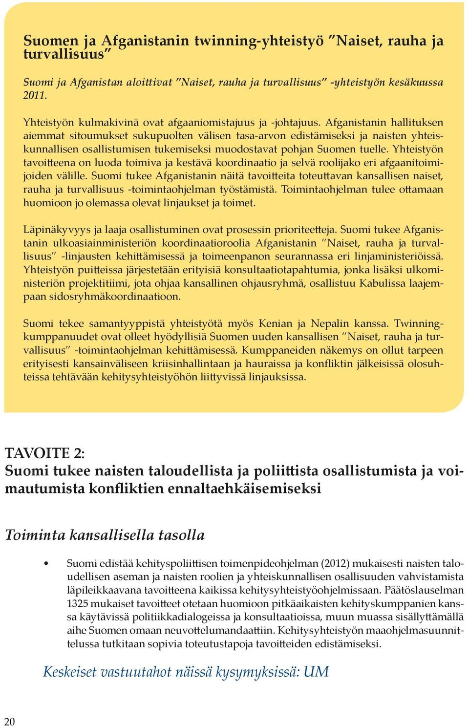 Afganistanin hallituksen aiemmat sitoumukset sukupuolten välisen tasa-arvon edistämiseksi ja naisten yhteiskunnallisen osallistumisen tukemiseksi muodostavat pohjan Suomen tuelle.