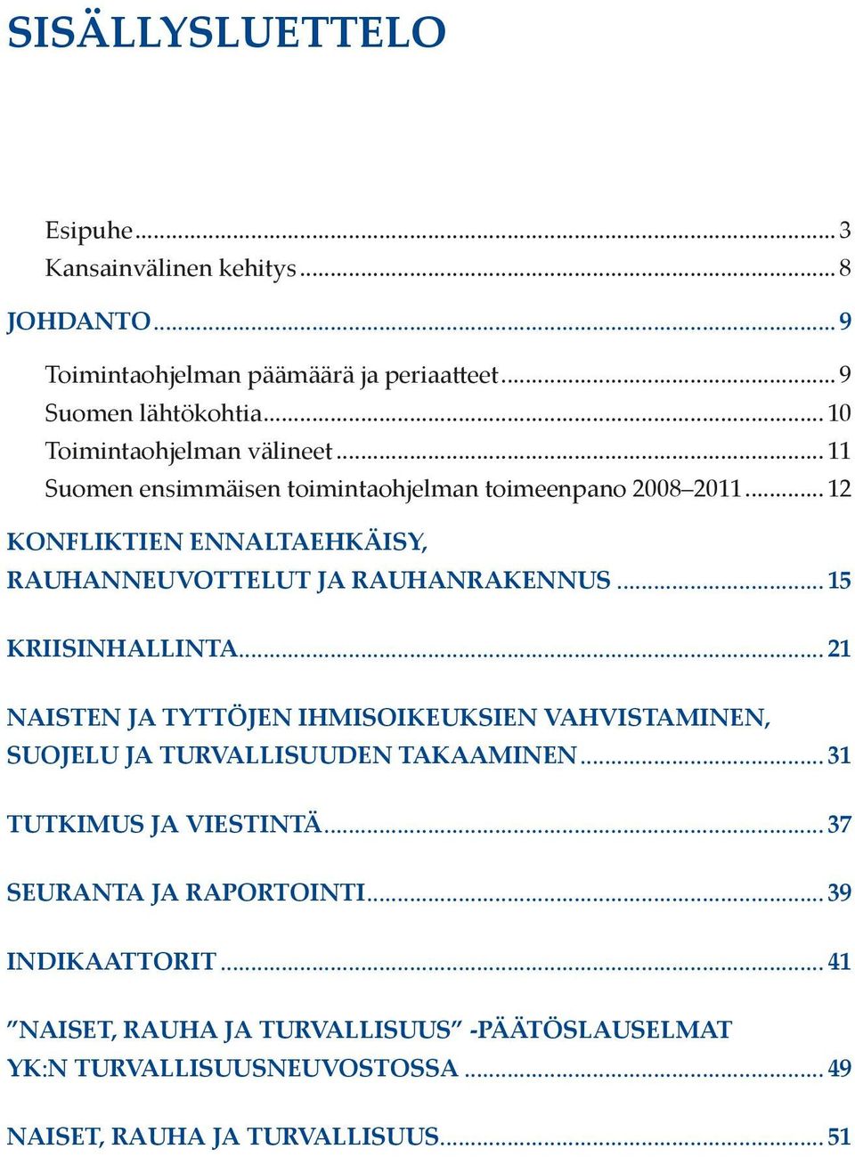 .. 12 Konfliktien ennaltaehkäisy, rauhanneuvottelut ja rauhan rakennus... 15 Kriisinhallinta.