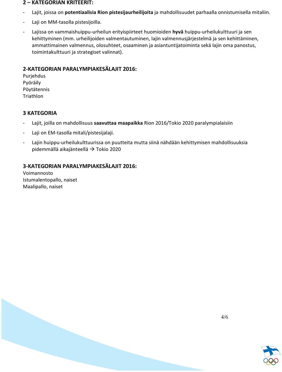urheilijoiden valmentautuminen, lajin valmennusjärjestelmä ja sen kehittäminen, ammattimainen valmennus, olosuhteet, osaaminen ja asiantuntijatoiminta sekä lajin oma panostus, toimintakulttuuri ja