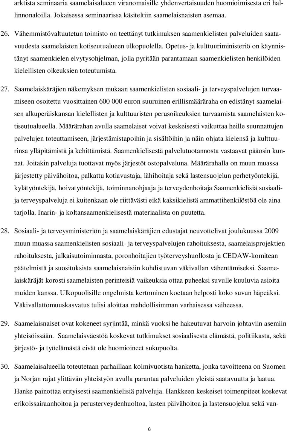 Opetus- ja kulttuuriministeriö on käynnistänyt saamenkielen elvytysohjelman, jolla pyritään parantamaan saamenkielisten henkilöiden kielellisten oikeuksien toteutumista. 27.