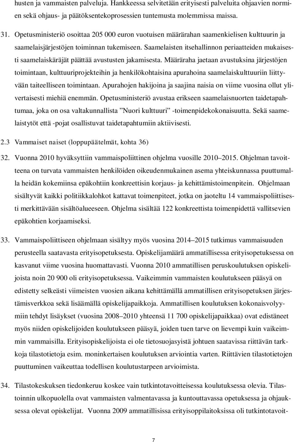 Saamelaisten itsehallinnon periaatteiden mukaisesti saamelaiskäräjät päättää avustusten jakamisesta.