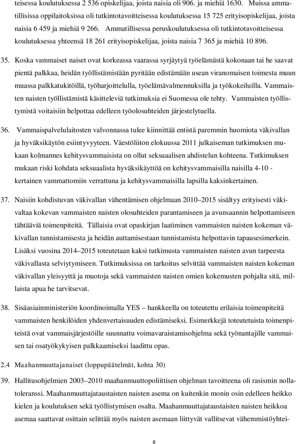 Ammatillisessa peruskoulutuksessa oli tutkintotavoitteisessa koulutuksessa yhteensä 18 261 erityisopiskelijaa, joista naisia 7 365 ja miehiä 10 896. 35.