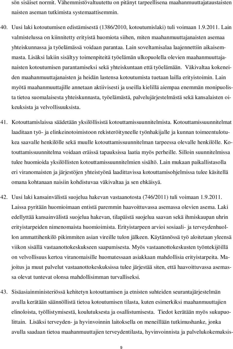 Lain valmistelussa on kiinnitetty erityistä huomiota siihen, miten maahanmuuttajanaisten asemaa yhteiskunnassa ja työelämässä voidaan parantaa. Lain soveltamisalaa laajennettiin aikaisemmasta.