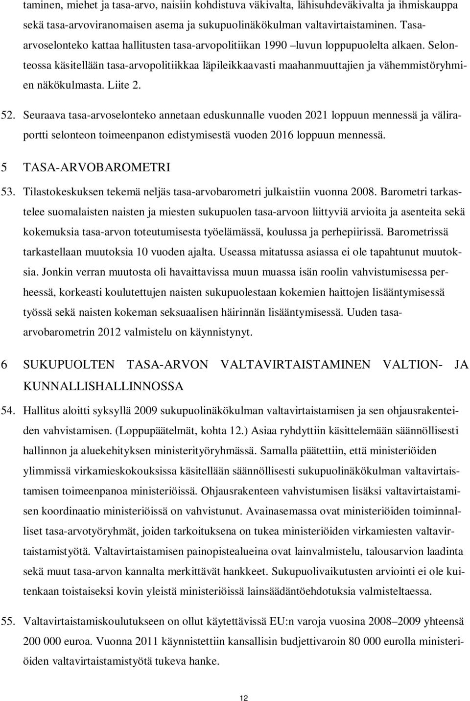 Selonteossa käsitellään tasa-arvopolitiikkaa läpileikkaavasti maahanmuuttajien ja vähemmistöryhmien näkökulmasta. Liite 2. 52.