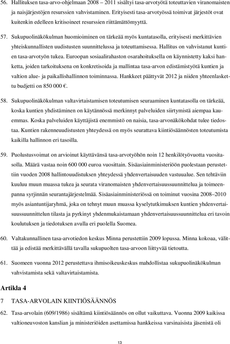 Sukupuolinäkökulman huomioiminen on tärkeää myös kuntatasolla, erityisesti merkittävien yhteiskunnallisten uudistusten suunnittelussa ja toteuttamisessa.