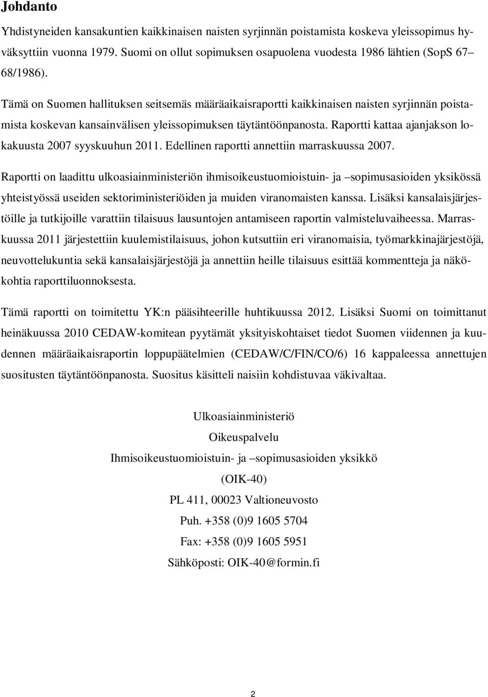 Tämä on Suomen hallituksen seitsemäs määräaikaisraportti kaikkinaisen naisten syrjinnän poistamista koskevan kansainvälisen yleissopimuksen täytäntöönpanosta.