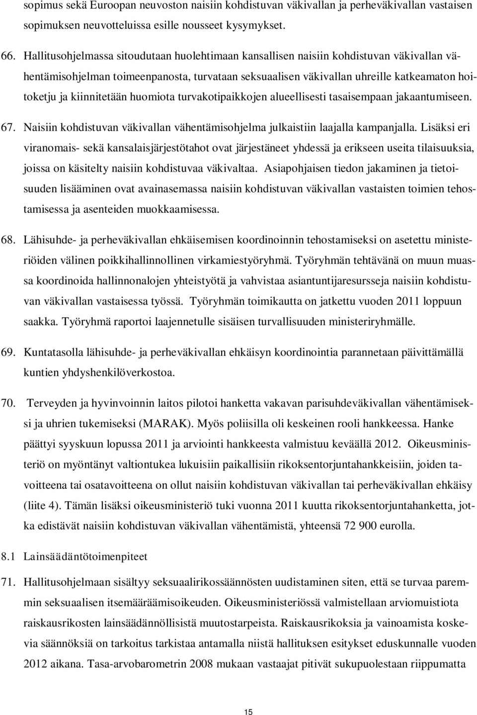 kiinnitetään huomiota turvakotipaikkojen alueellisesti tasaisempaan jakaantumiseen. 67. Naisiin kohdistuvan väkivallan vähentämisohjelma julkaistiin laajalla kampanjalla.
