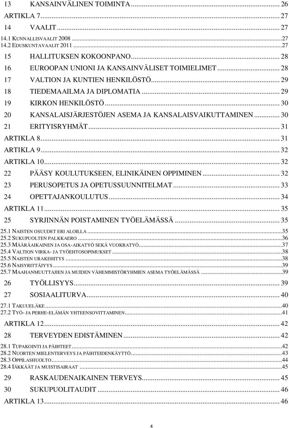 .. 30 20 KANSALAISJÄRJESTÖJEN ASEMA JA KANSALAISVAIKUTTAMINEN... 30 21 ERITYISRYHMÄT... 31 ARTIKLA 8... 31 ARTIKLA 9... 32 ARTIKLA 10... 32 22 PÄÄSY KOULUTUKSEEN, ELINIKÄINEN OPPIMINEN.