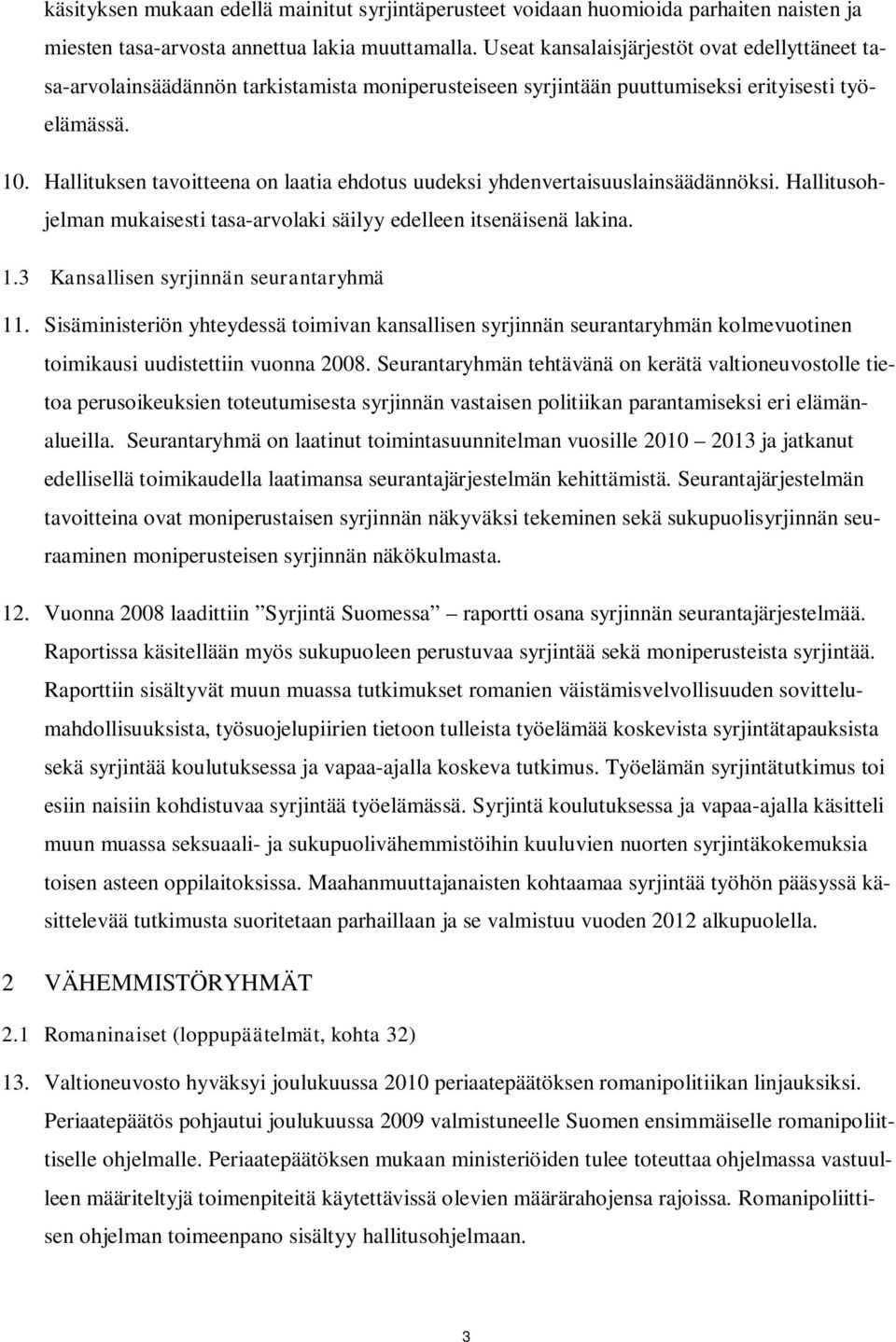 Hallituksen tavoitteena on laatia ehdotus uudeksi yhdenvertaisuuslainsäädännöksi. Hallitusohjelman mukaisesti tasa-arvolaki säilyy edelleen itsenäisenä lakina. 1.