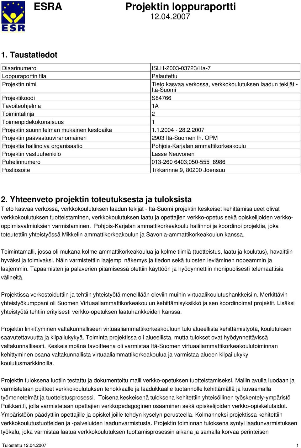 Toimintalinja 2 Toimenpidekokonaisuus 1 Projektin suunnitelman mukainen kestoaika 1.1.2004-28.2.2007 Projektin päävastuuviranomainen 2903 Itä-Suomen lh.