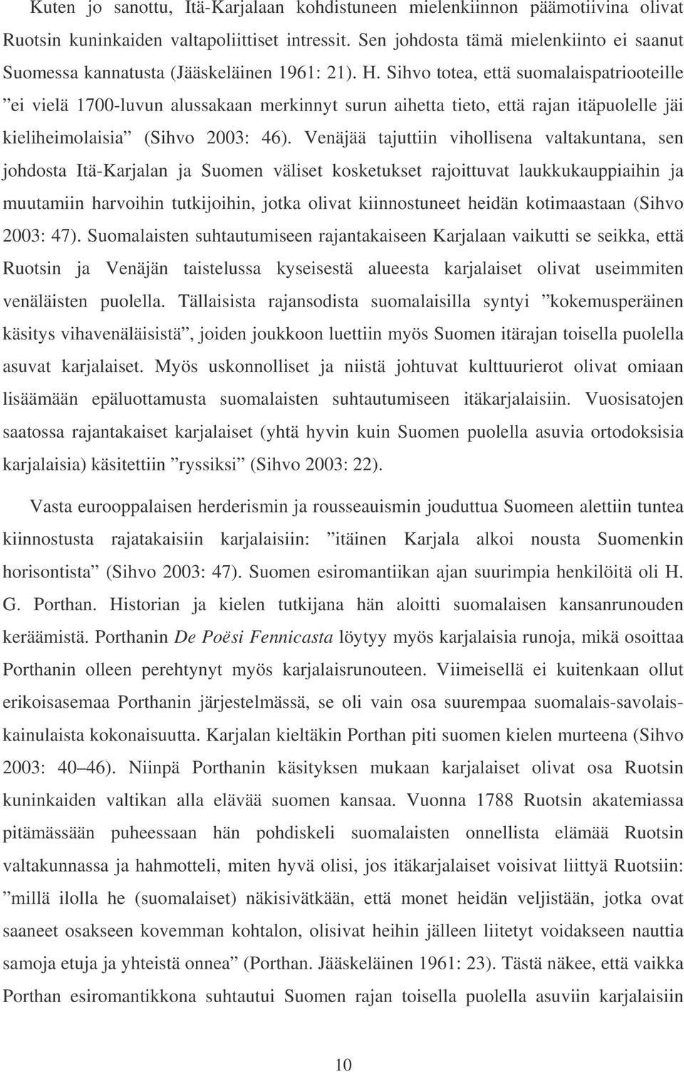 Sihvo totea, että suomalaispatriooteille ei vielä 1700-luvun alussakaan merkinnyt surun aihetta tieto, että rajan itäpuolelle jäi kieliheimolaisia (Sihvo 2003: 46).