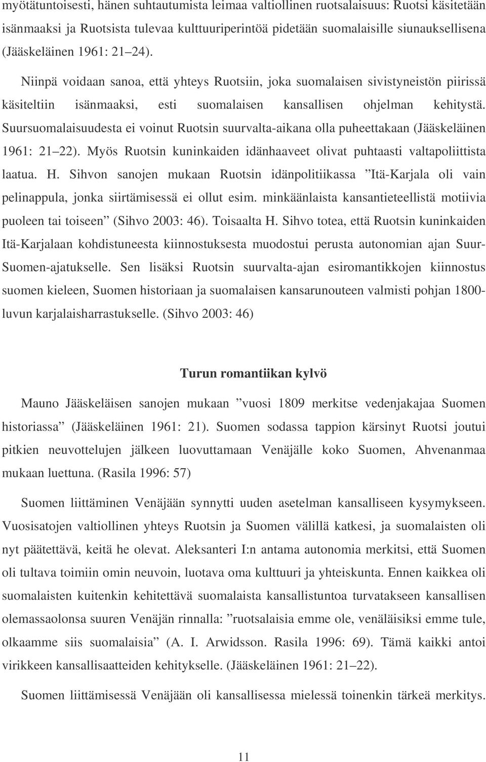 Suursuomalaisuudesta ei voinut Ruotsin suurvalta-aikana olla puheettakaan (Jääskeläinen 1961: 21 22). Myös Ruotsin kuninkaiden idänhaaveet olivat puhtaasti valtapoliittista laatua. H.