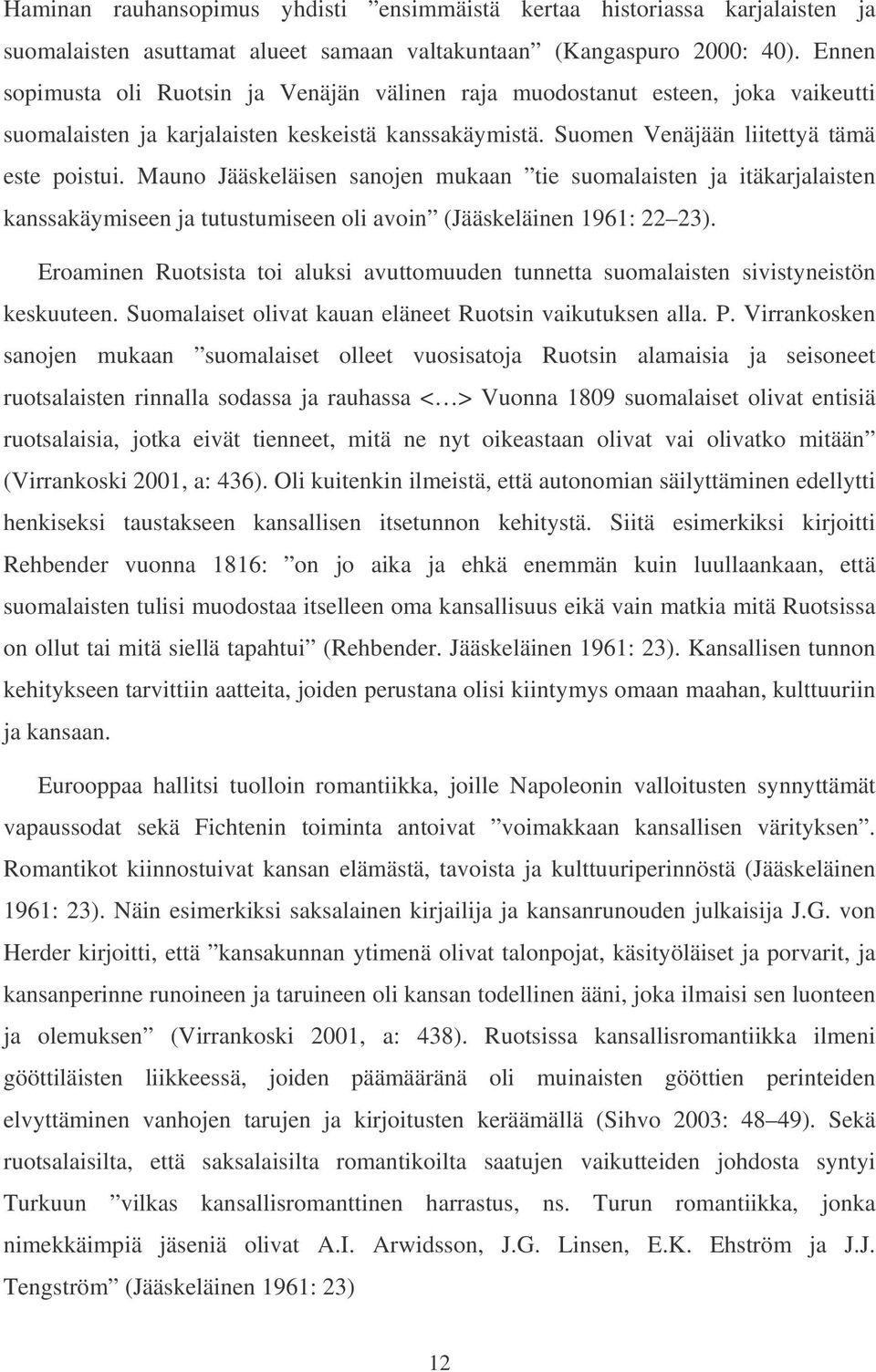 Mauno Jääskeläisen sanojen mukaan tie suomalaisten ja itäkarjalaisten kanssakäymiseen ja tutustumiseen oli avoin (Jääskeläinen 1961: 22 23).