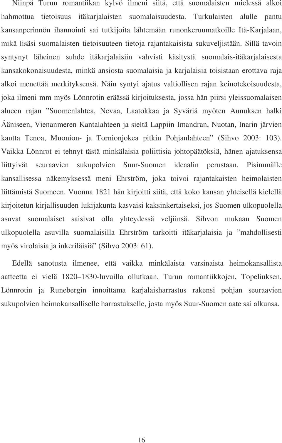 Sillä tavoin syntynyt läheinen suhde itäkarjalaisiin vahvisti käsitystä suomalais-itäkarjalaisesta kansakokonaisuudesta, minkä ansiosta suomalaisia ja karjalaisia toisistaan erottava raja alkoi