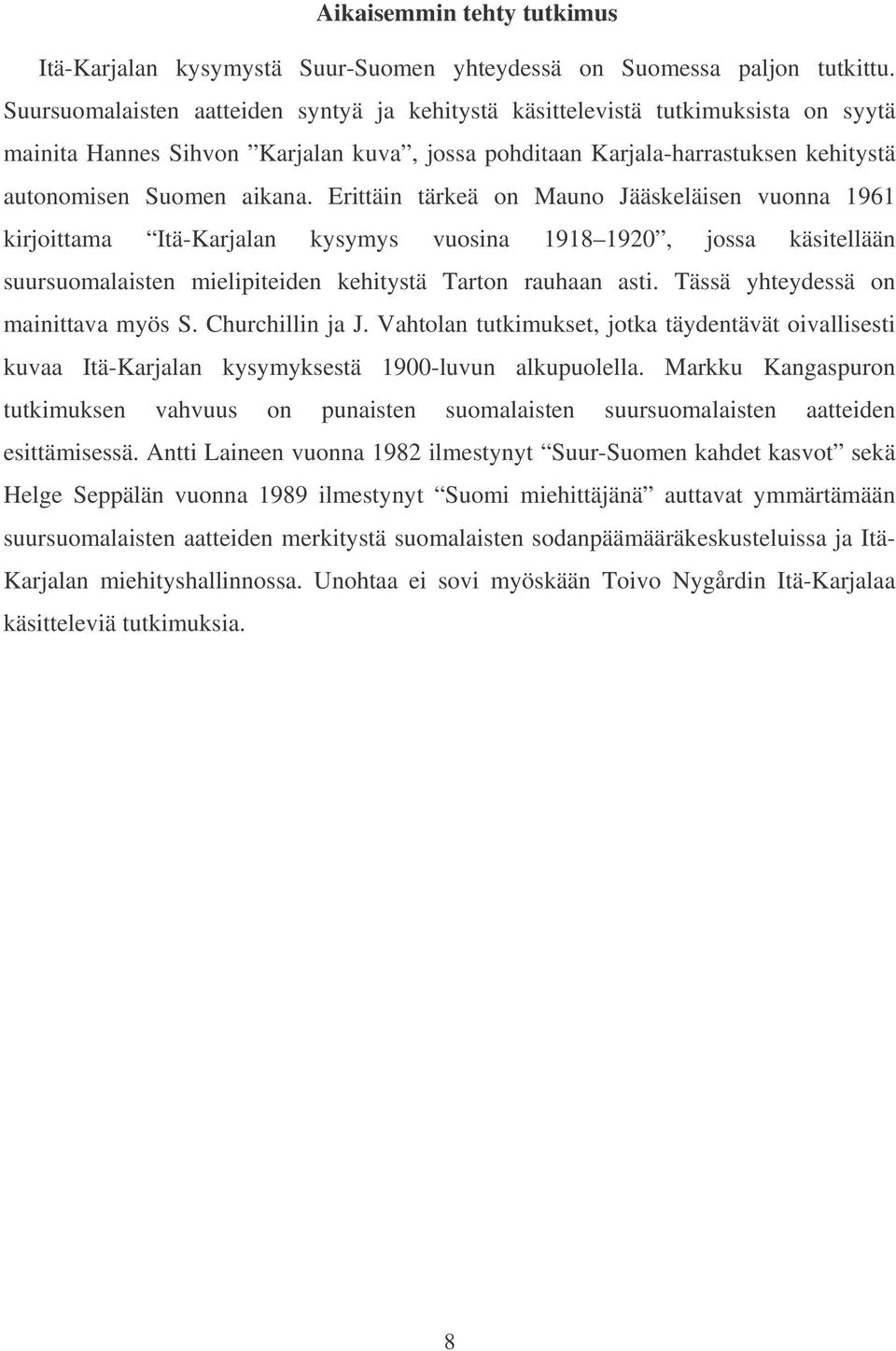 Erittäin tärkeä on Mauno Jääskeläisen vuonna 1961 kirjoittama Itä-Karjalan kysymys vuosina 1918 1920, jossa käsitellään suursuomalaisten mielipiteiden kehitystä Tarton rauhaan asti.