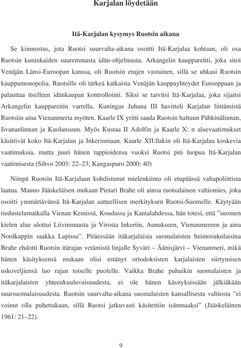 Ruotsille oli tärkeä katkaista Venäjän kauppayhteydet Eurooppaan ja palauttaa itselleen idänkaupan kontrollointi. Siksi se tarvitsi Itä-Karjalaa, joka sijaitsi Arkangelin kauppareitin varrella.