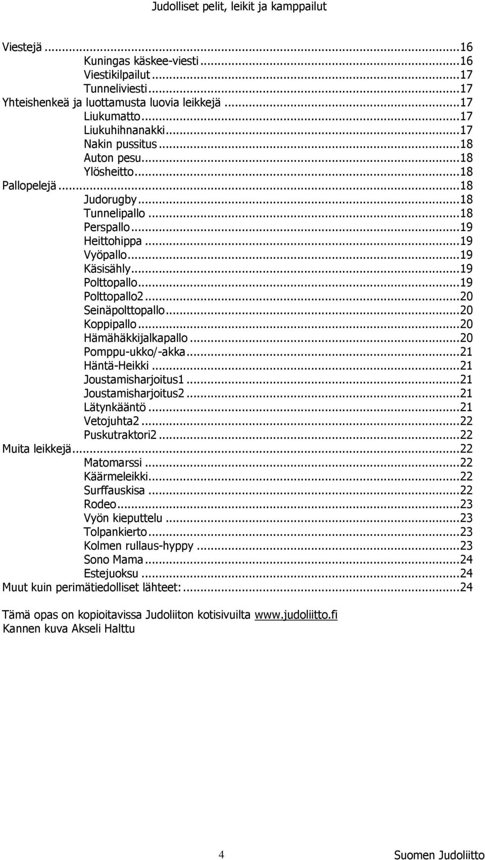 .. 20 Seinäpolttopallo... 20 Koppipallo... 20 Hämähäkkijalkapallo... 20 Pomppu-ukko/-akka... 21 Häntä-Heikki... 21 Joustamisharjoitus1... 21 Joustamisharjoitus2... 21 Lätynkääntö... 21 Vetojuhta2.