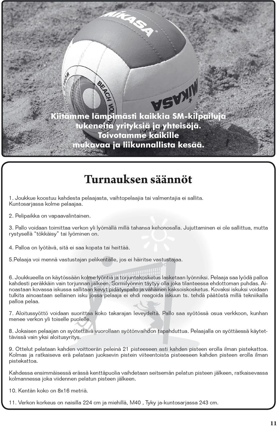 Pallo voidaan toimittaa verkon yli lyömällä millä tahansa kehonosalla. Jujuttaminen ei ole sal lit tua, mutta rystysellä tök käi sy tai lyöminen on. 4.