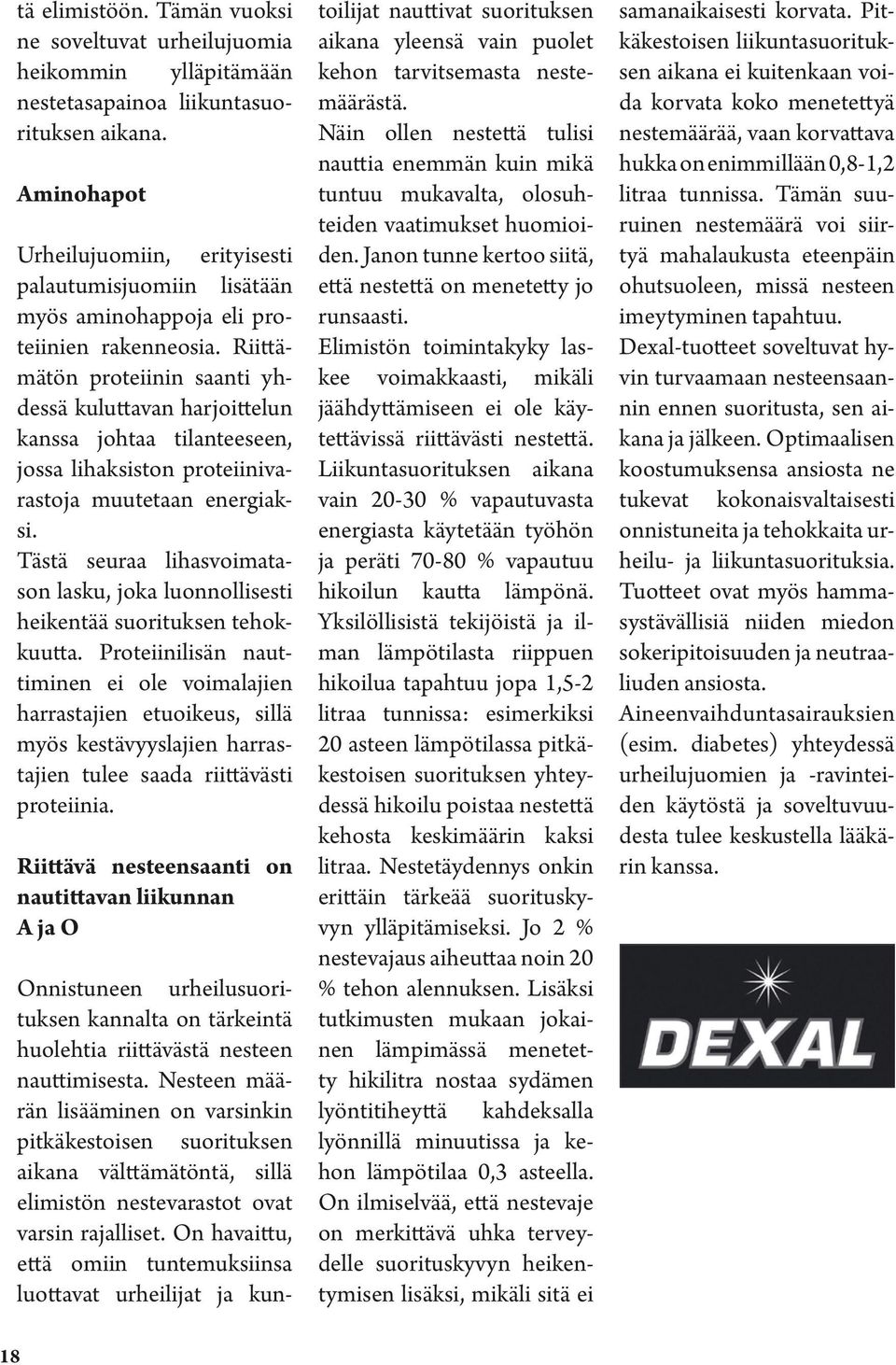 Riittämätön proteiinin saanti yhdessä kuluttavan harjoittelun kanssa johtaa tilanteeseen, jossa lihaksiston proteiinivarastoja muutetaan energiaksi.