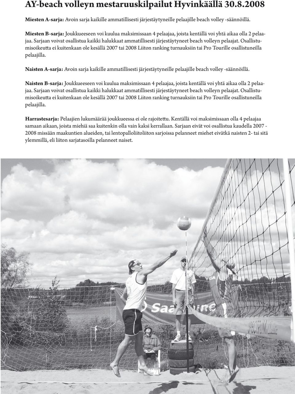 Sarjaan voivat osallistua kaikki halukkaat ammatillisesti järjestäytyneet beach volleyn pelaajat.