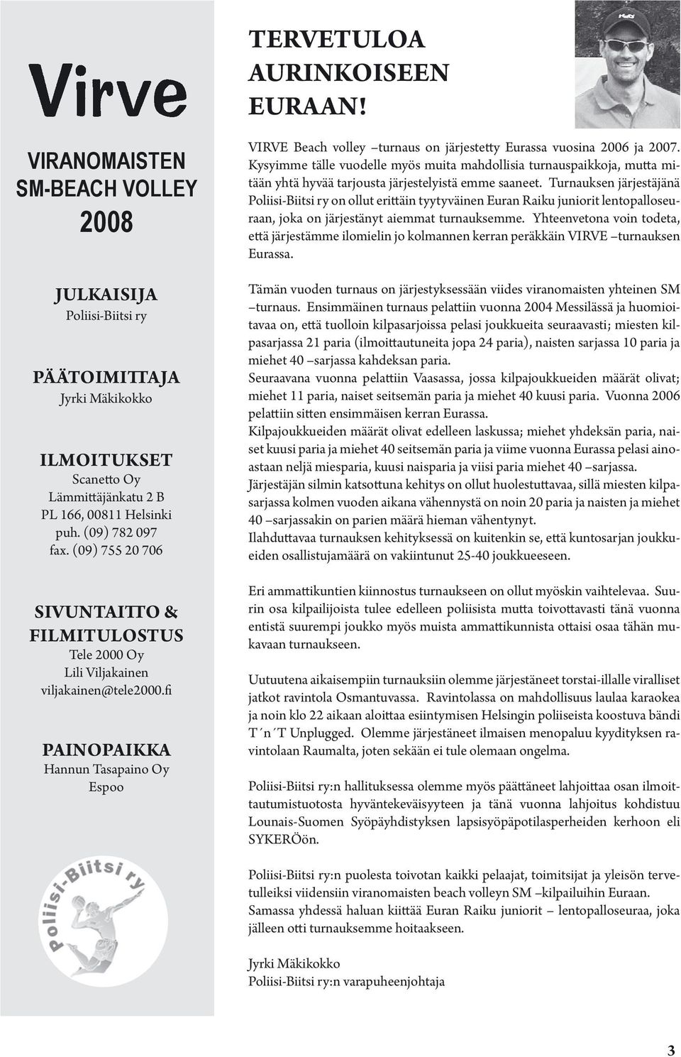 fi Painopaikka Hannun Tasapaino Oy Espoo VIRVE Beach volley turnaus on järjestetty Eurassa vuosina 2006 ja 2007.