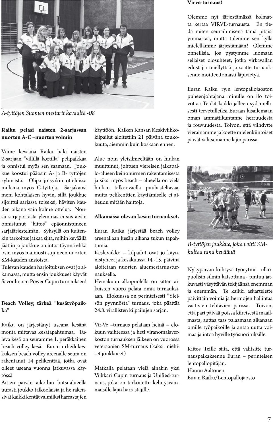 A-tyttöjen Suomen mestarit keväältä -08 Raiku pelasi naisten 2-sarjassan nuorten A-C nuorten voimin Viime keväänä Raiku haki naisten 2-sarjaan villillä kortilla pelipaikkaa ja onnistui myös sen