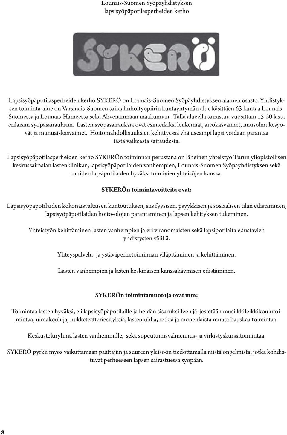 Tällä alueella sairastuu vuosittain 15-20 lasta erilaisiin syöpäsairauksiin. Lasten syöpäsairauksia ovat esimerkiksi leukemiat, aivokasvaimet, imusolmukesyövät ja munuaiskasvaimet.