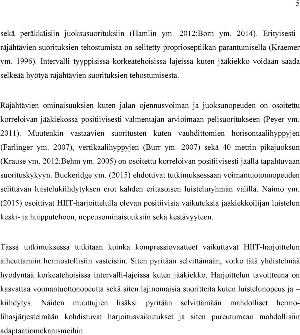 Räjähtävien ominaisuuksien kuten jalan ojennusvoiman ja juoksunopeuden on osoitettu korreloivan jääkiekossa positiivisesti valmentajan arvioimaan pelisuoritukseen (Peyer ym. 2011).