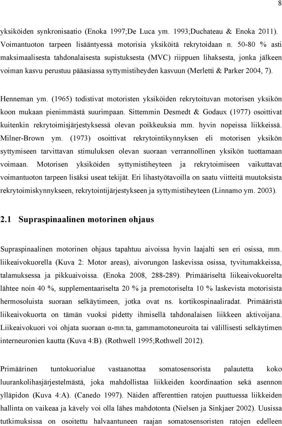(1965) todistivat motoristen yksiköiden rekrytoituvan motorisen yksikön koon mukaan pienimmästä suurimpaan.