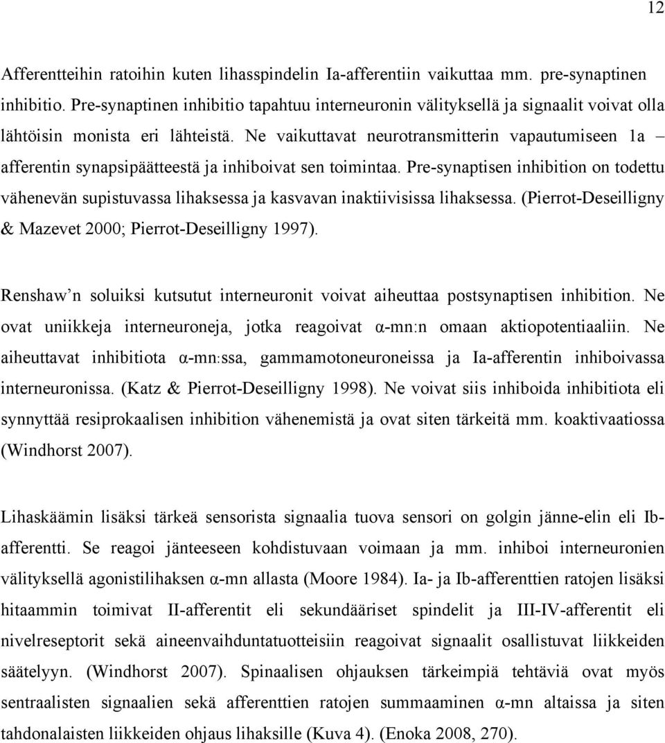 Ne vaikuttavat neurotransmitterin vapautumiseen 1a afferentin synapsipäätteestä ja inhiboivat sen toimintaa.