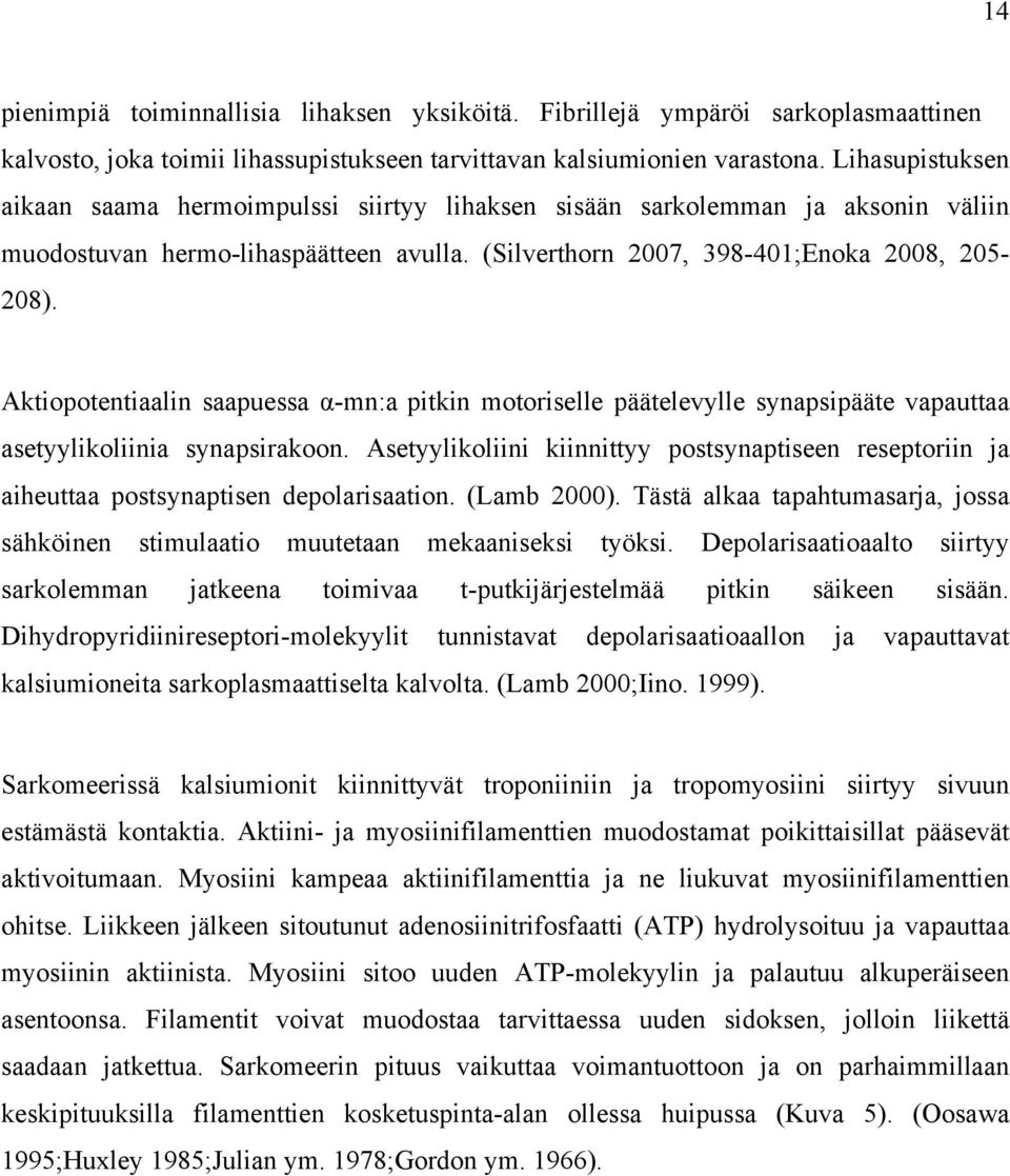 Aktiopotentiaalin saapuessa α-mn:a pitkin motoriselle päätelevylle synapsipääte vapauttaa asetyylikoliinia synapsirakoon.