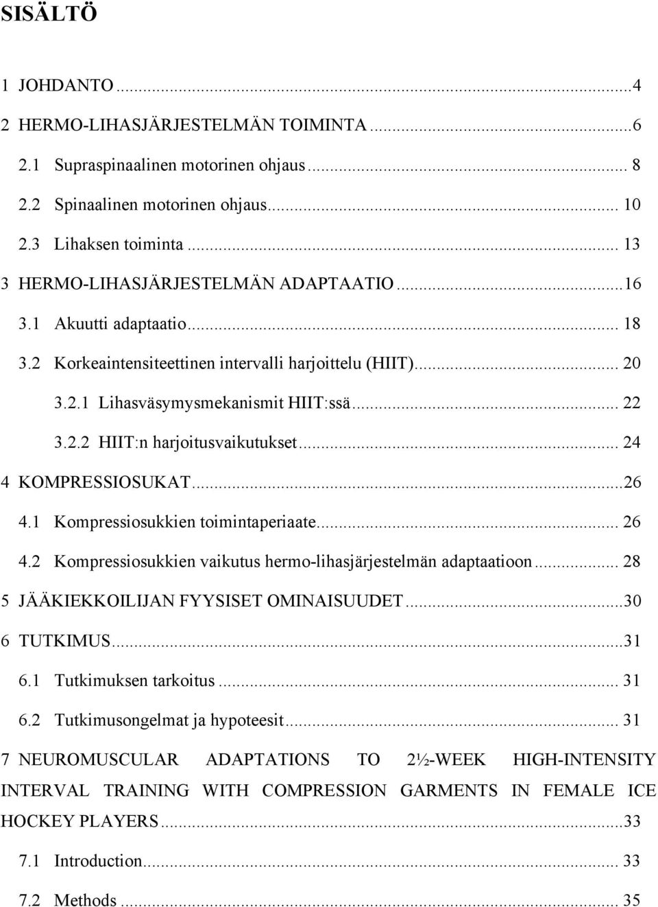 .. 24 4 KOMPRESSIOSUKAT... 26 4.1 Kompressiosukkien toimintaperiaate... 26 4.2 Kompressiosukkien vaikutus hermo-lihasjärjestelmän adaptaatioon... 28 5 JÄÄKIEKKOILIJAN FYYSISET OMINAISUUDET.