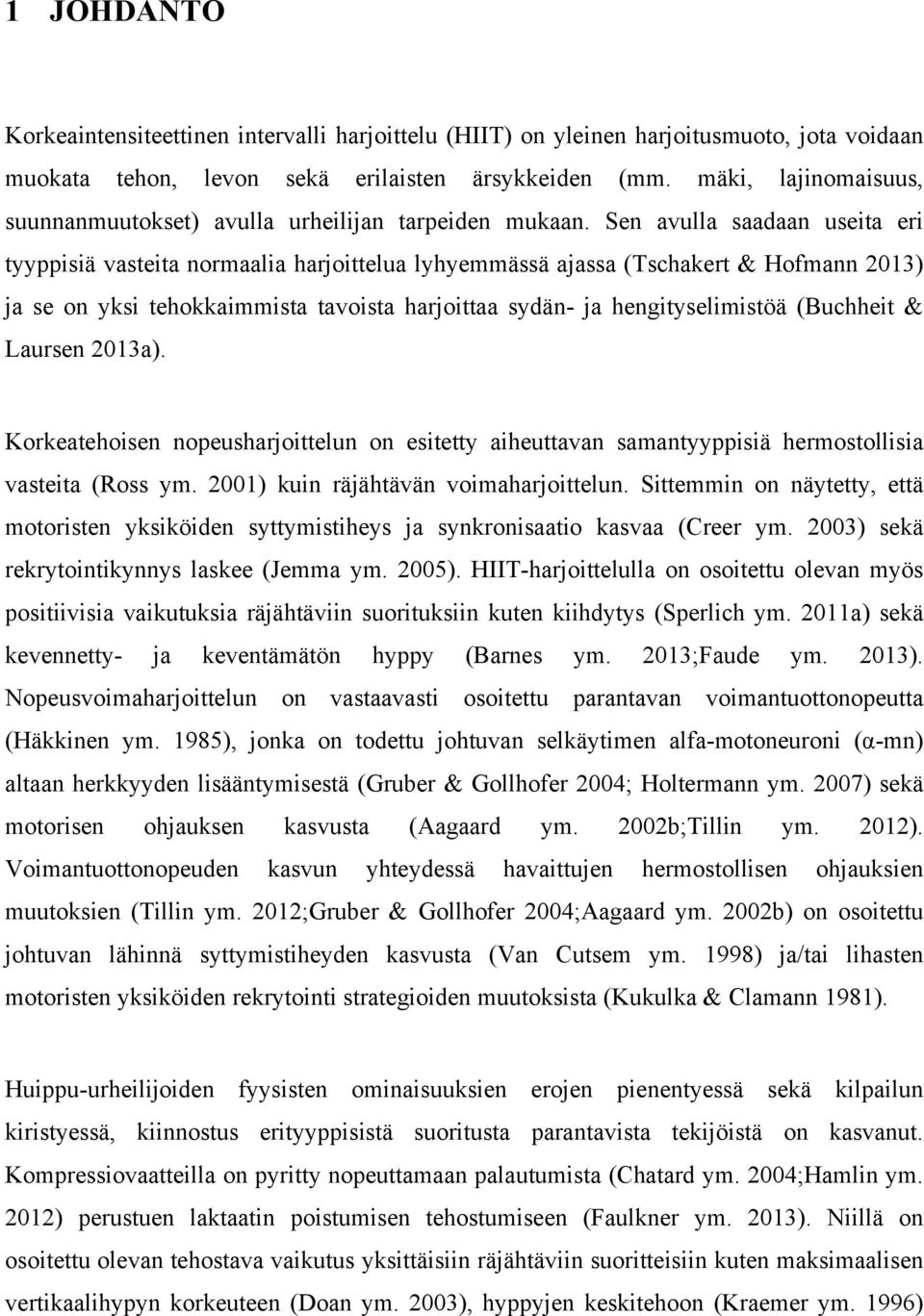 Sen avulla saadaan useita eri tyyppisiä vasteita normaalia harjoittelua lyhyemmässä ajassa (Tschakert & Hofmann 2013) ja se on yksi tehokkaimmista tavoista harjoittaa sydän- ja hengityselimistöä