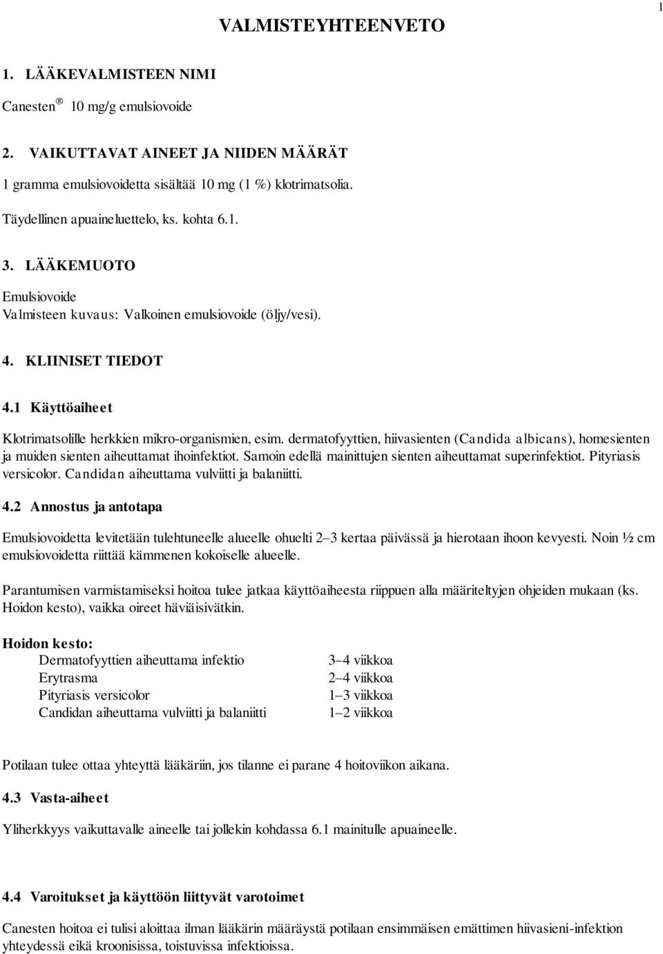 1 Käyttöaiheet Klotrimatsolille herkkien mikro-organismien, esim. dermatofyyttien, hiivasienten (Candida albicans), homesienten ja muiden sienten aiheuttamat ihoinfektiot.