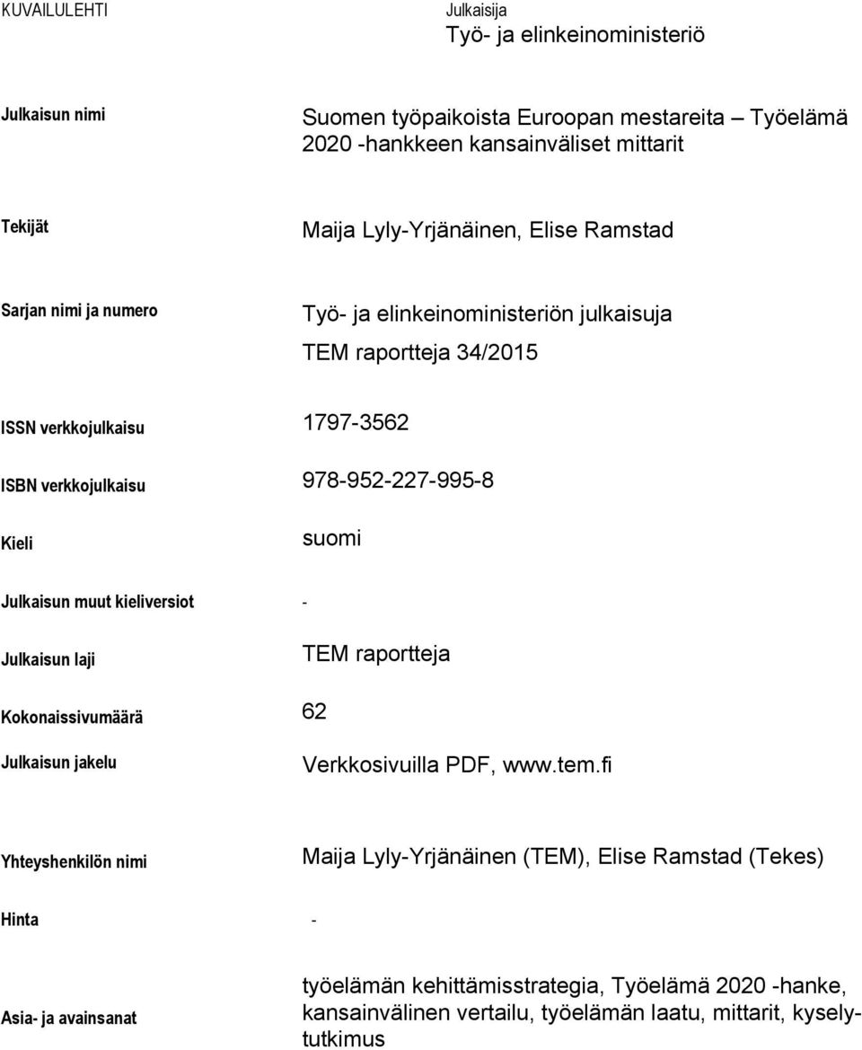 978-952-227-995-8 Kieli suomi Julkaisun muut kieliversiot - Julkaisun laji TEM raportteja Kokonaissivumäärä 62 Julkaisun jakelu Verkkosivuilla PDF, www.tem.