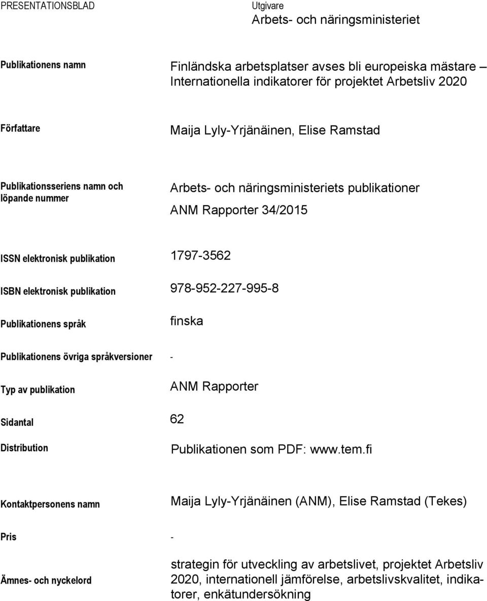 elektronisk publikation 978-952-227-995-8 Publikationens språk finska Publikationens övriga språkversioner - Typ av publikation ANM Rapporter Sidantal 62 Distribution Publikationen som PDF: www.tem.