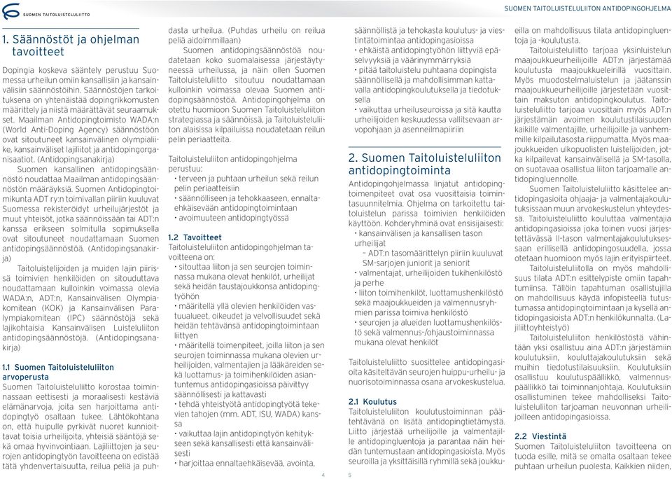 Maailman Antidoping toimisto WADA:n (World Anti-Doping Agency) säännöstöön ovat sitoutuneet kansainvälinen olympialiike, kansainväliset lajiliitot ja antidopingorganisaatiot.