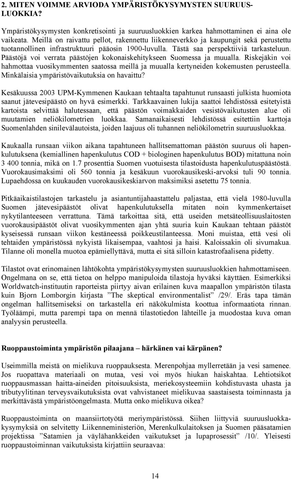 Päästöjä voi verrata päästöjen kokonaiskehitykseen Suomessa ja muualla. Riskejäkin voi hahmottaa vuosikymmenten saatossa meillä ja muualla kertyneiden kokemusten perusteella.