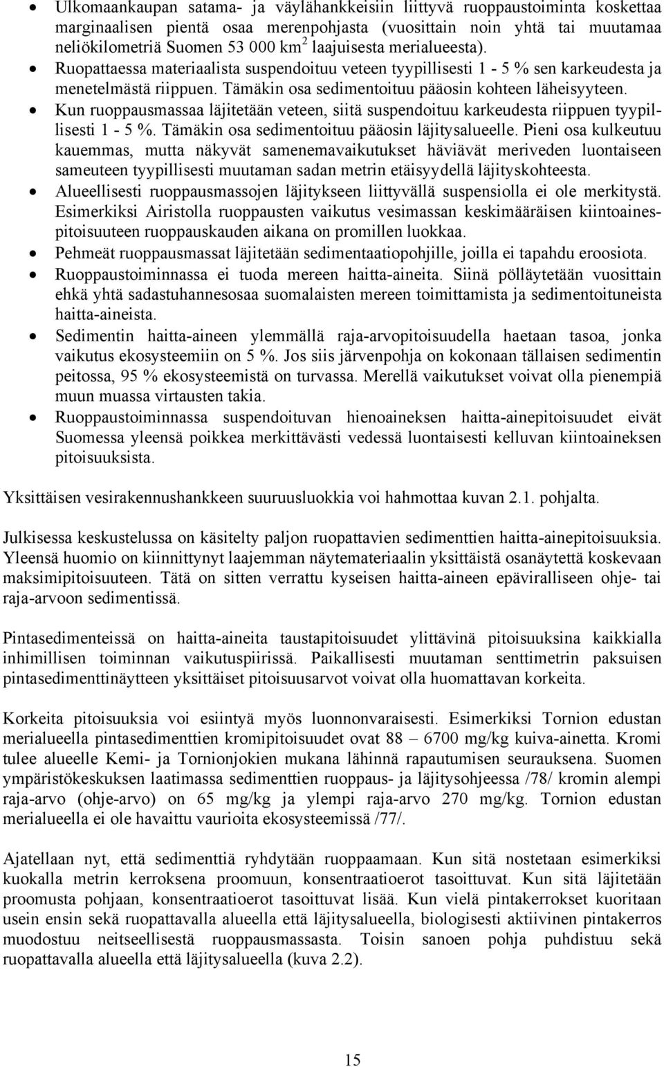 Kun ruoppausmassaa läjitetään veteen, siitä suspendoituu karkeudesta riippuen tyypillisesti 1-5 %. Tämäkin osa sedimentoituu pääosin läjitysalueelle.