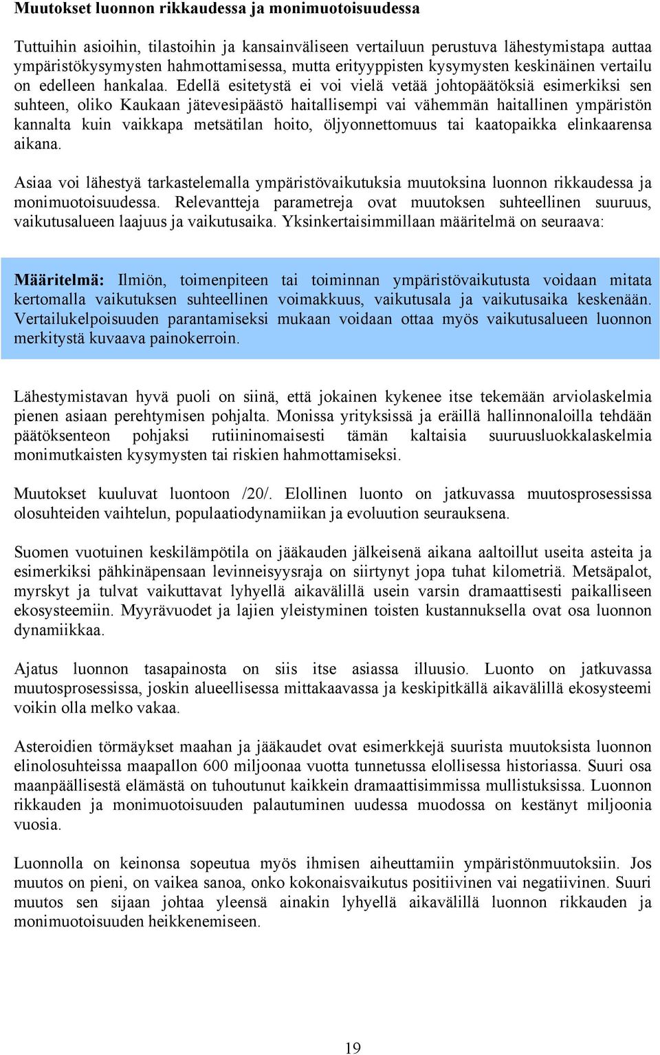 Edellä esitetystä ei voi vielä vetää johtopäätöksiä esimerkiksi sen suhteen, oliko Kaukaan jätevesipäästö haitallisempi vai vähemmän haitallinen ympäristön kannalta kuin vaikkapa metsätilan hoito,