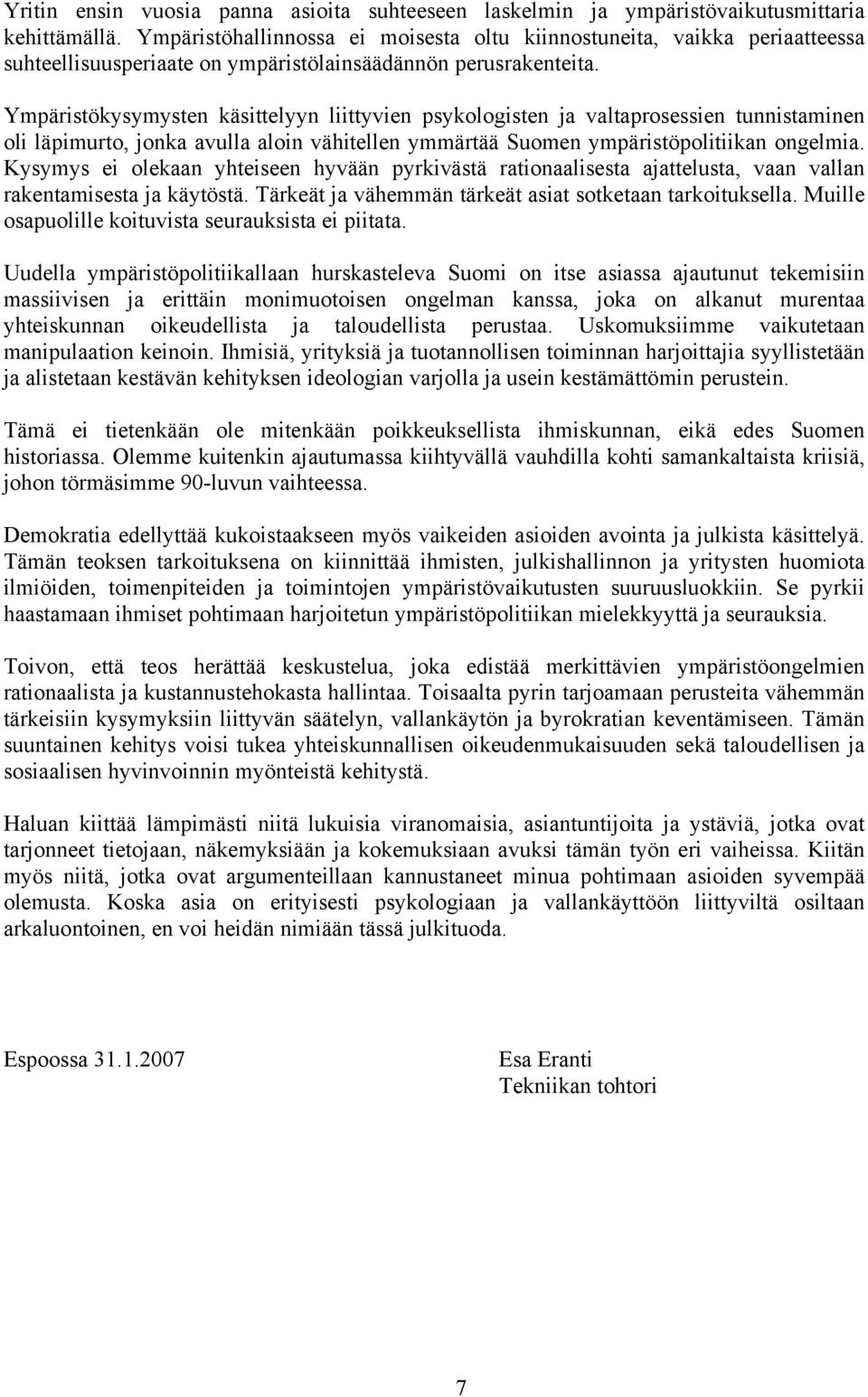 Ympäristökysymysten käsittelyyn liittyvien psykologisten ja valtaprosessien tunnistaminen oli läpimurto, jonka avulla aloin vähitellen ymmärtää Suomen ympäristöpolitiikan ongelmia.