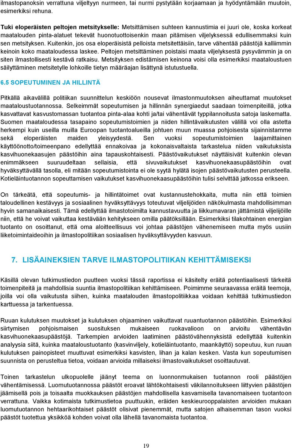 edullisemmaksi kuin sen metsityksen. Kuitenkin, jos osa eloperäisistä pelloista metsitettäisiin, tarve vähentää päästöjä kalliimmin keinoin koko maataloudessa laskee.