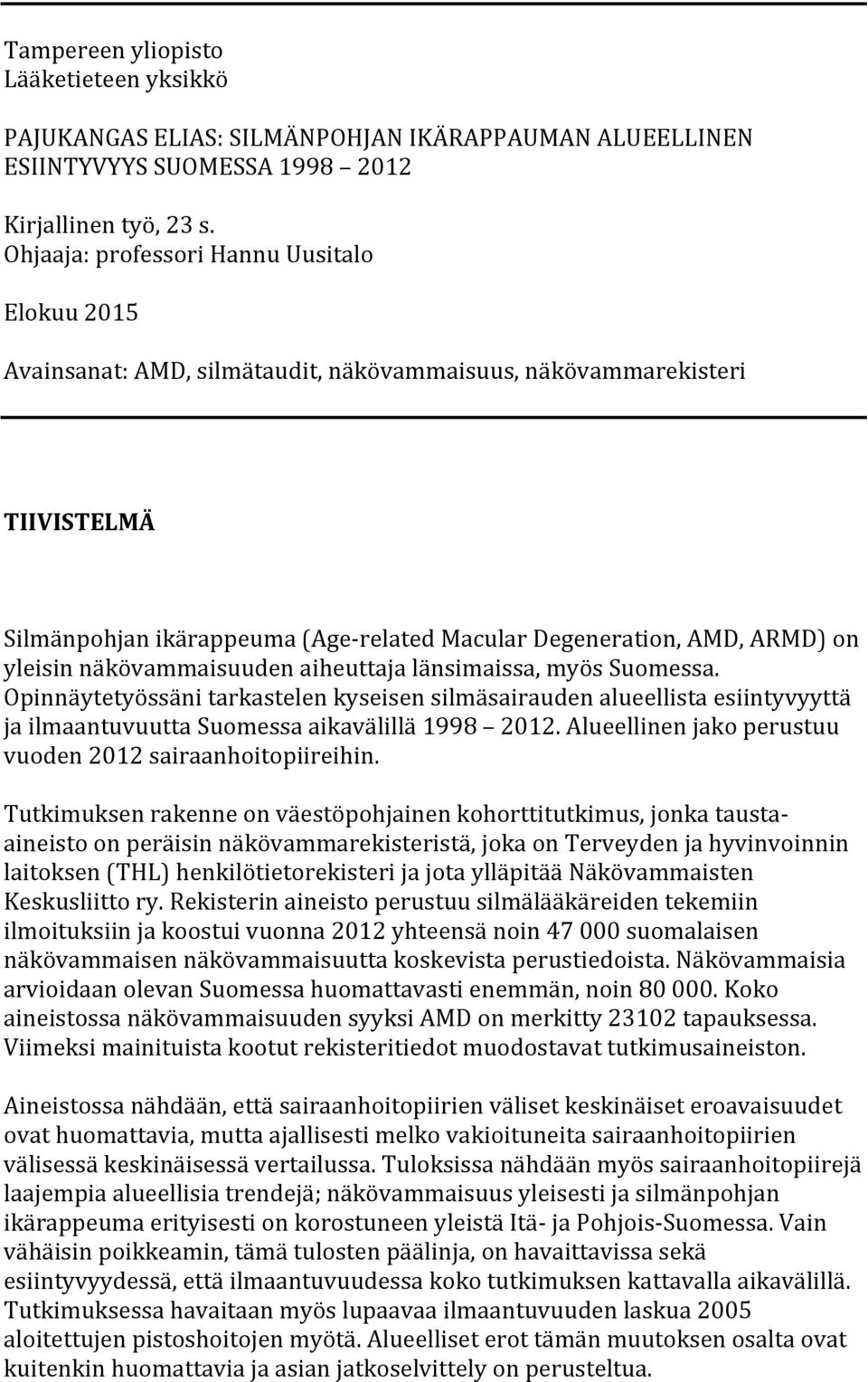 yleisinnäkövammaisuudenaiheuttajalänsimaissamyössuomessa. Opinnäytetyössänitarkastelenkyseisensilmäsairaudenalueellistaesiintyvyyttä jailmaantuvuuttasuomessaaikavälillä1998 2012.