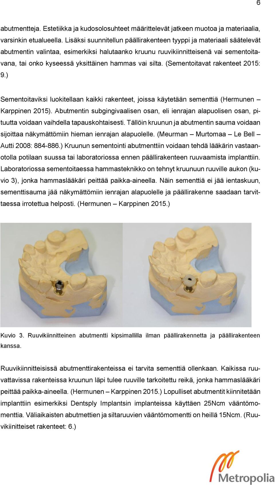 vai silta. (Sementoitavat rakenteet 2015: 9.) Sementoitaviksi luokitellaan kaikki rakenteet, joissa käytetään sementtiä (Hermunen Karppinen 2015).