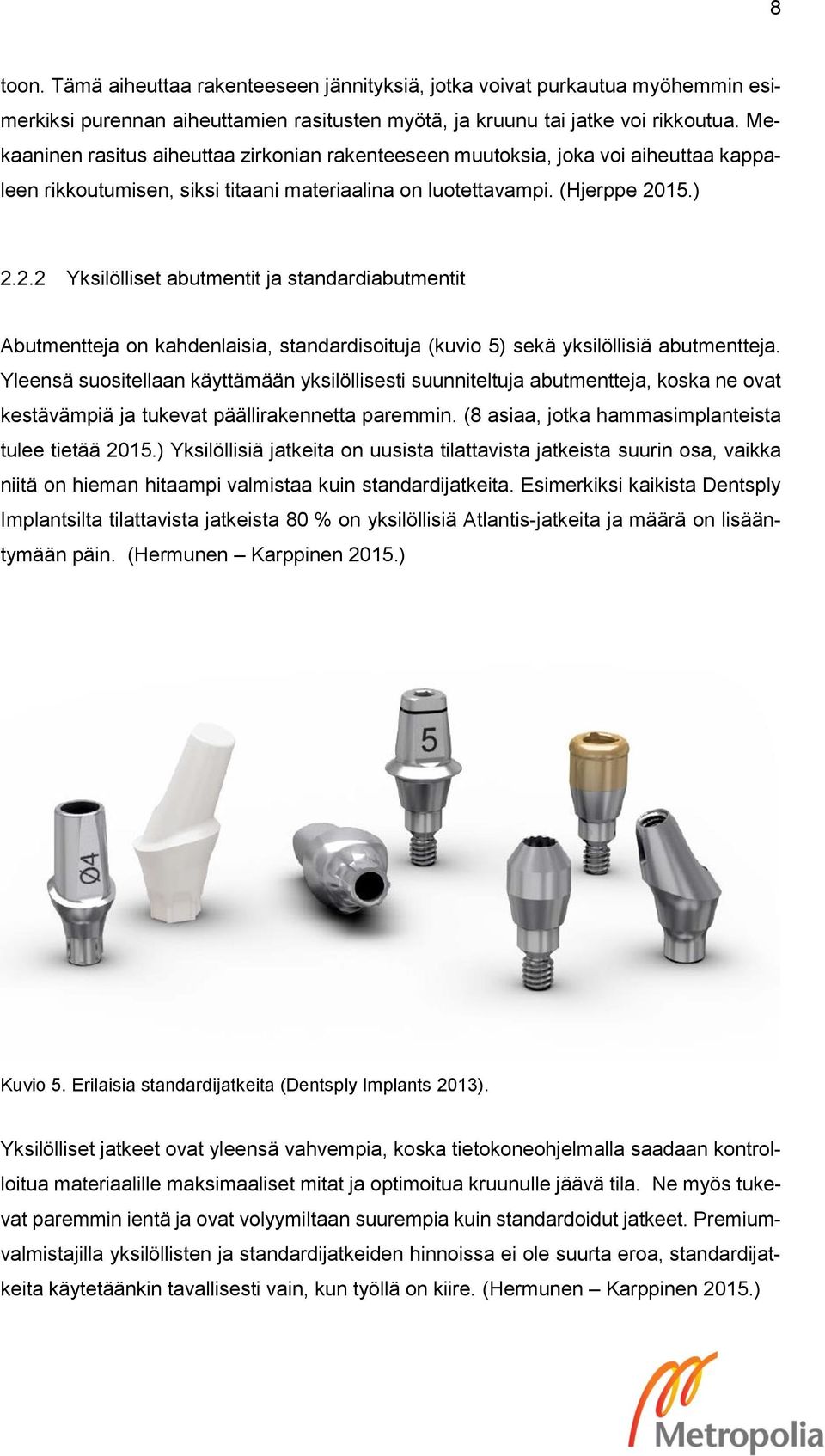 15.) 2.2.2 Yksilölliset abutmentit ja standardiabutmentit Abutmentteja on kahdenlaisia, standardisoituja (kuvio 5) sekä yksilöllisiä abutmentteja.