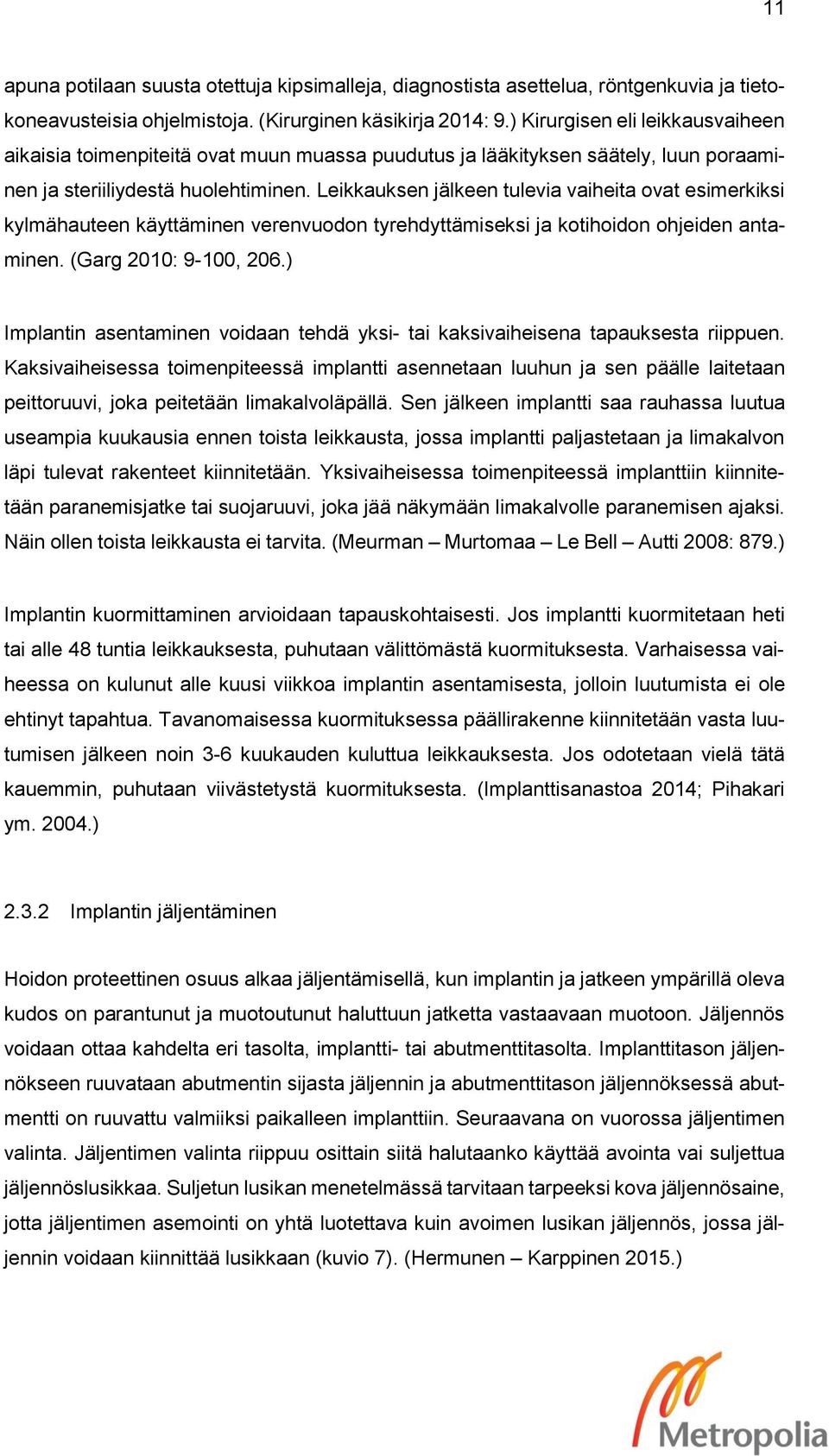 Leikkauksen jälkeen tulevia vaiheita ovat esimerkiksi kylmähauteen käyttäminen verenvuodon tyrehdyttämiseksi ja kotihoidon ohjeiden antaminen. (Garg 2010: 9-100, 206.