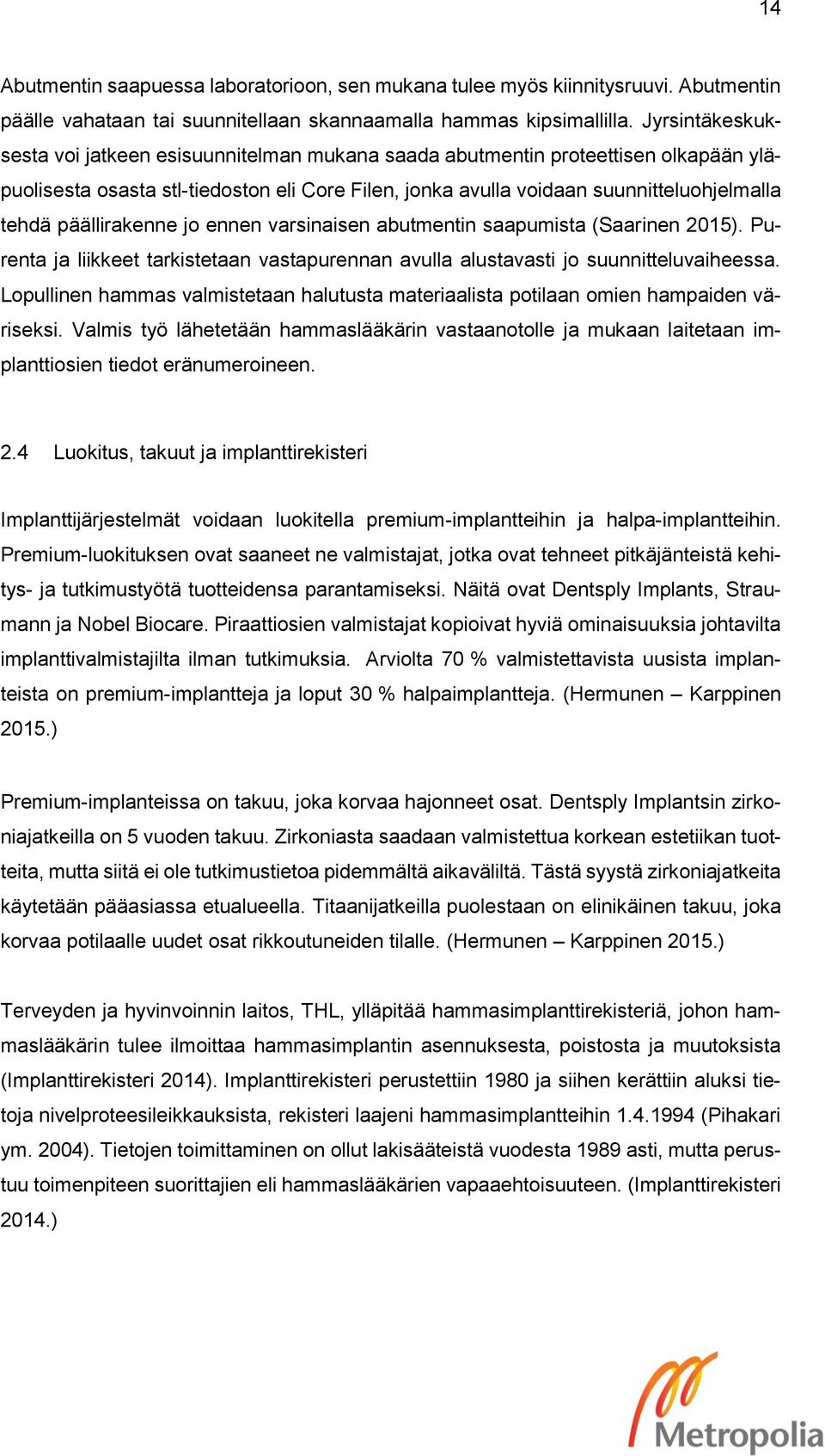 päällirakenne jo ennen varsinaisen abutmentin saapumista (Saarinen 2015). Purenta ja liikkeet tarkistetaan vastapurennan avulla alustavasti jo suunnitteluvaiheessa.