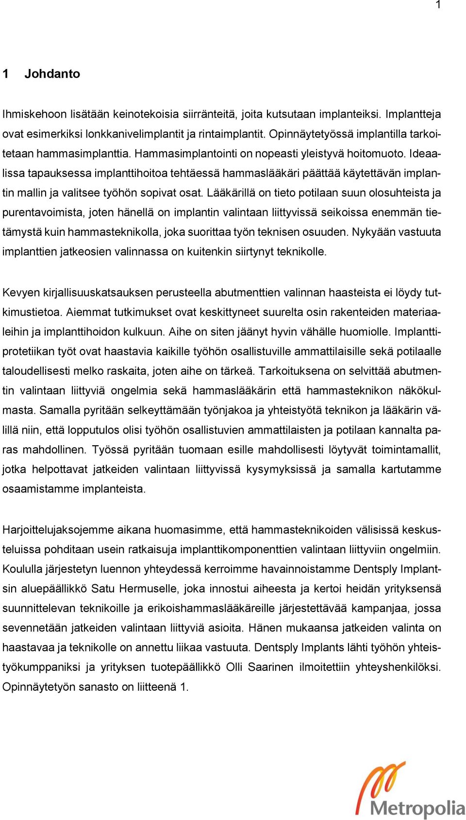 Ideaalissa tapauksessa implanttihoitoa tehtäessä hammaslääkäri päättää käytettävän implantin mallin ja valitsee työhön sopivat osat.