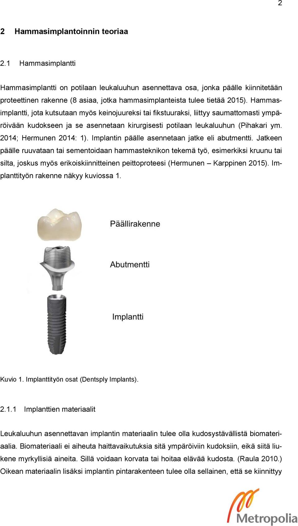 Hammasimplantti, jota kutsutaan myös keinojuureksi tai fikstuuraksi, liittyy saumattomasti ympäröivään kudokseen ja se asennetaan kirurgisesti potilaan leukaluuhun (Pihakari ym.